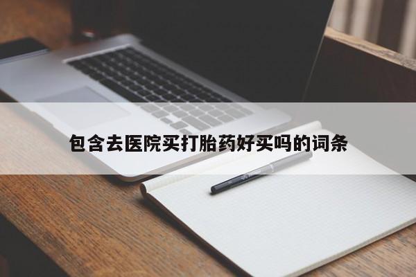 药流药怎么买包含去医院买打胎药好买吗的词条