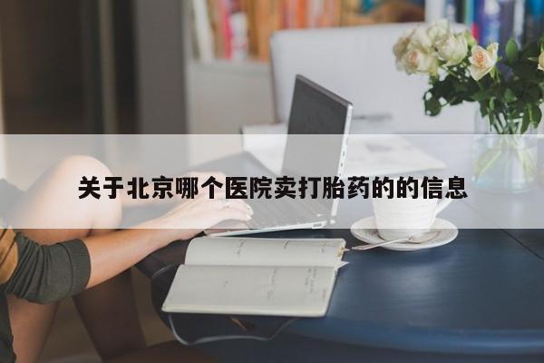 药流药怎么买关于北京哪个医院卖打胎药的的信息