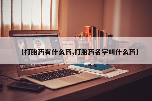 药流药怎么买【打胎药有什么药,打胎药名字叫什么药】