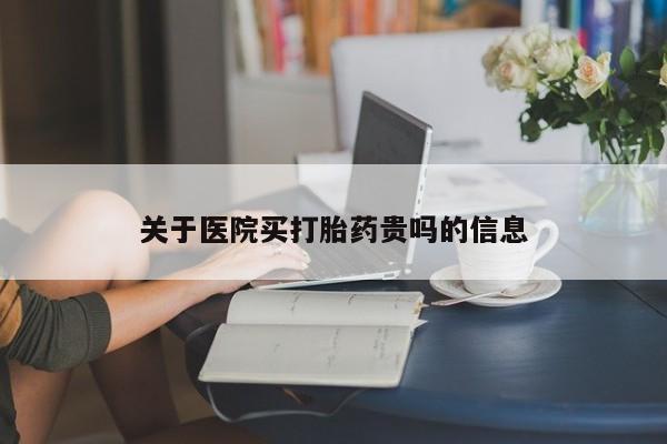 药流药怎么买关于医院买打胎药贵吗的信息