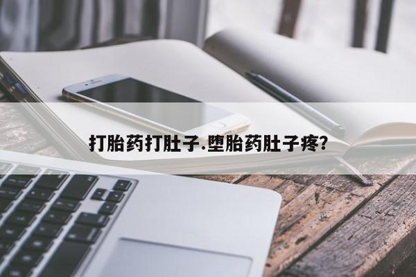 药流药怎么买打胎药打肚子.堕胎药肚子疼？