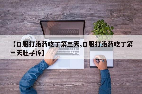 药流药怎么买【口服打胎药吃了第三天,口服打胎药吃了第三天肚子疼】