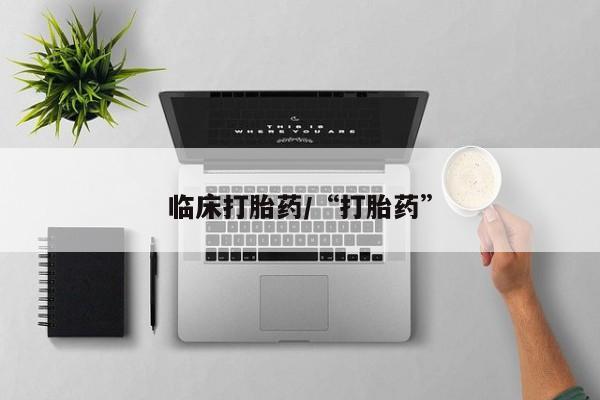 药流药怎么买临床打胎药/“打胎药”